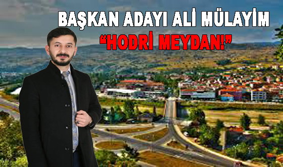 BAŞKAN ADAYI ALİ MÜLAYİM “HODRİ MEYDAN!”