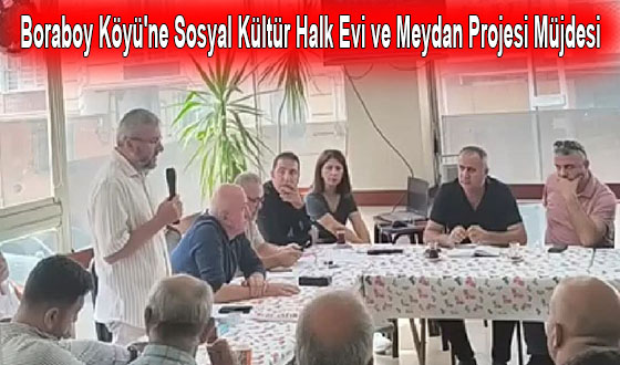 Boraboy Köyü'ne Sosyal Kültür Halk Evi ve Meydan Projesi Müjdesi