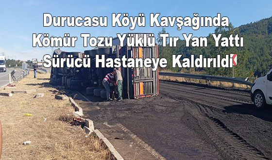 Durucasu Köyü Kavşağında Kömür Tozu Yüklü Tır Yan Yattı: Sürücü Hastaneye Kaldırıldı