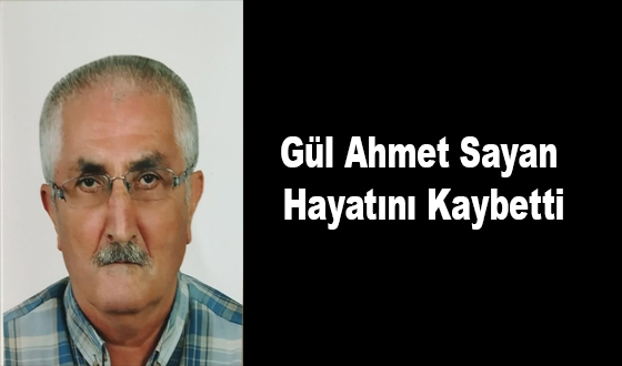 Gül Ahmet Sayan Hayatını Kaybetti