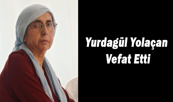 Yurdagül Yolaçan Vefat Etti
