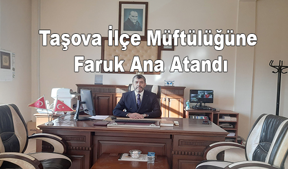 Taşova İlçe Müftülüğüne Faruk Ana Atandı