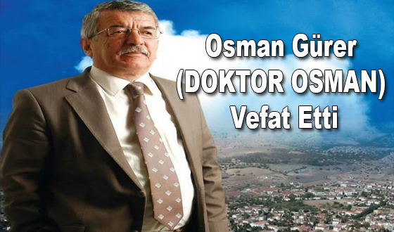 Osman Gürer ( DOKTOR OSMAN) Vefat Etti