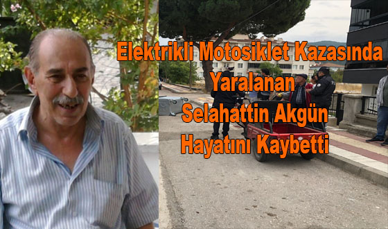 Elektrikli Motosiklet Kazasında Yaralanan Selahattin Akgün Hayatını Kaybetti