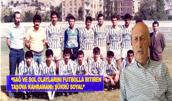 “Sağ ve Sol Olaylarını Futbolla Bitiren Taşova Kahramanı: Şükrü Soyal”