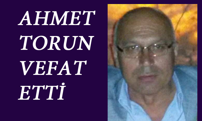 Ahmet Torun vefat etti