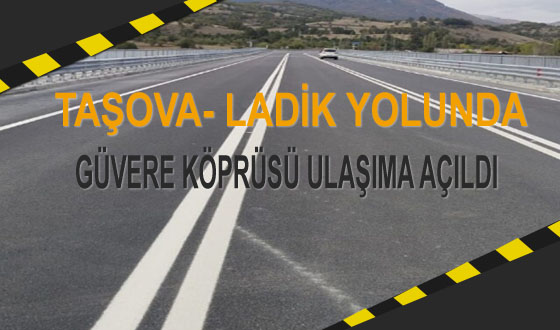 Taşova- Ladik Yolunda Güvere Köprüsü Ulaşıma Açıldı