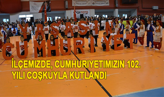 İlçemizde, Cumhuriyetimizin 102. yılı coşkuyla kutlandı