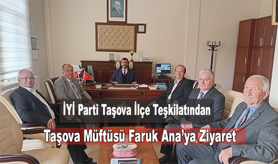 İYİ Parti Taşova İlçe Teşkilatından Taşova Müftüsü Faruk Ana’ya Ziyaret
