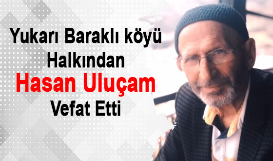 Yukarı Baraklı köyü Halkından Hasan Uluçam Vefat Etti