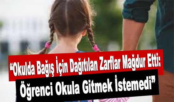 “Okulda Bağış İçin Dağıtılan Zarflar Mağdur Etti: Öğrenci Okula Gitmek İstemedi”