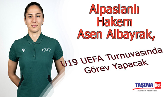 Alpaslanlı Hakem Asen Albayrak, U19 UEFA Turnuvasında Görev Yapacak