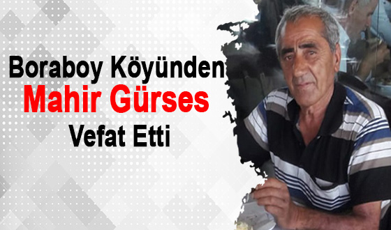 Boraboy Köyünden Mahir Gürses Vefat Etti