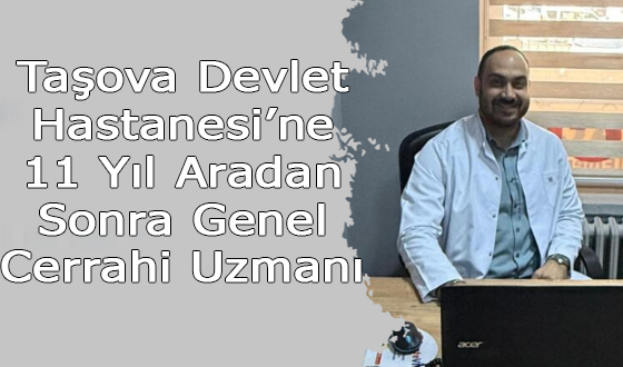 Taşova Devlet Hastanesi’ne 11 Yıl Aradan Sonra Genel Cerrahi Uzmanı Atandı