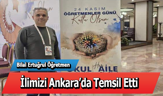 Bilal Ertuğrul Öğretmen İlimizi Ankara’da Temsil Etti