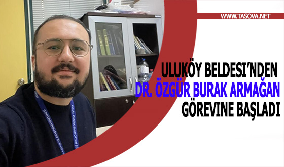 Uluköy Beldesi’nden Dr. Özgür Burak Armağan Görevine Başladı