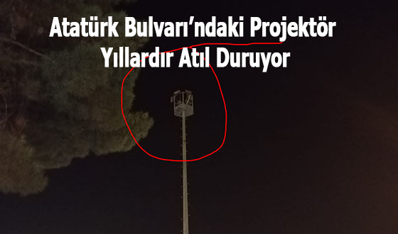 Atatürk Bulvarı’ndaki Projektör Yıllardır Atıl Duruyor