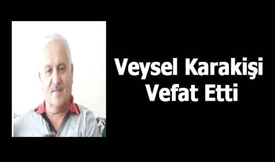 Veysel Karakişi Vefat Etti