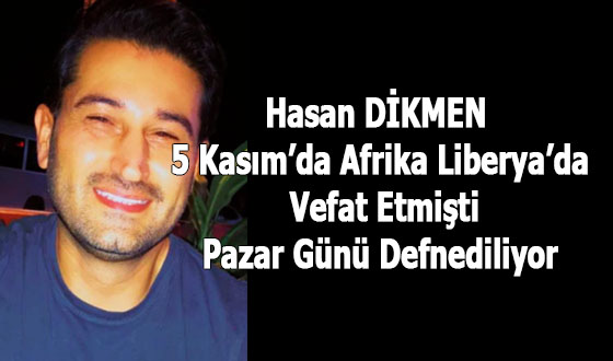 Hasan DİKMEN 5 Kasım’da Afrika’nın Liberya’da Vefat Etmişti Pazar Günü Defnediliyor 
