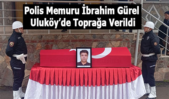 Polis Memuru İbrahim Gürel Uluköy’de Toprağa Verildi