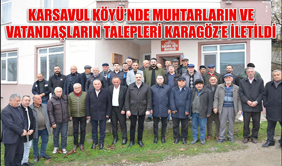 Karsavul Köyü’nde Muhtarların ve Vatandaşların Talepleri Karagöz’e İletildi