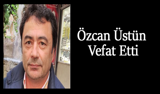Özcan Üstün Vefat Etti