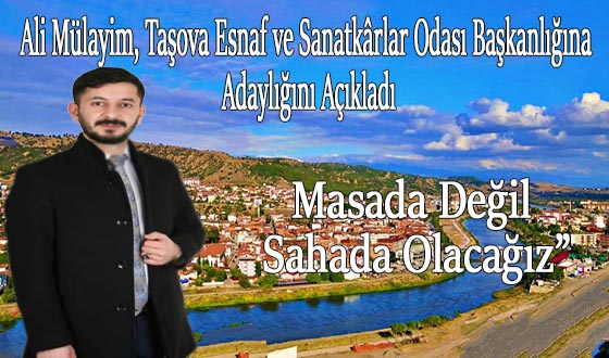 Ali Mülayim, Taşova Esnaf ve Sanatkârlar Odası Başkanlığına Adaylığını Açıkladı