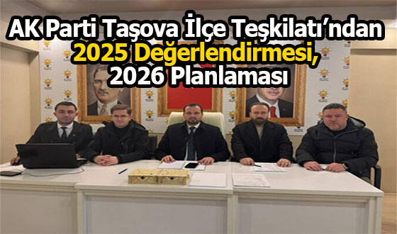 AK Parti Taşova İlçe Teşkilatı’ndan 2025 Değerlendirmesi, 2026 Planlaması