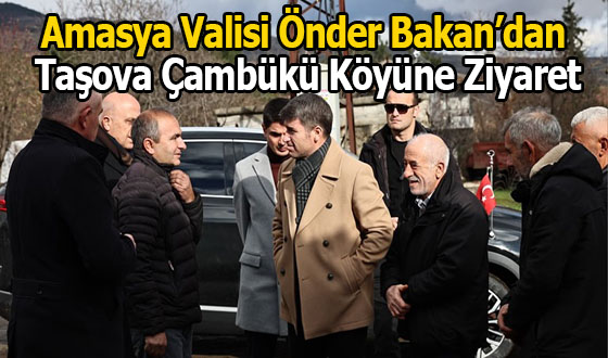 Amasya Valisi Önder Bakan’dan Taşova Çambükü Köyüne Ziyaret