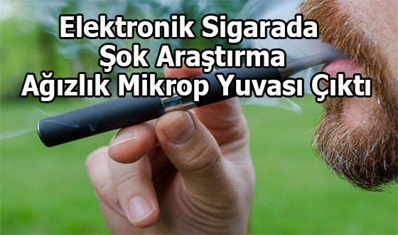 Elektronik Sigarada Şok Araştırma: Ağızlık Mikrop Yuvası Çıktı