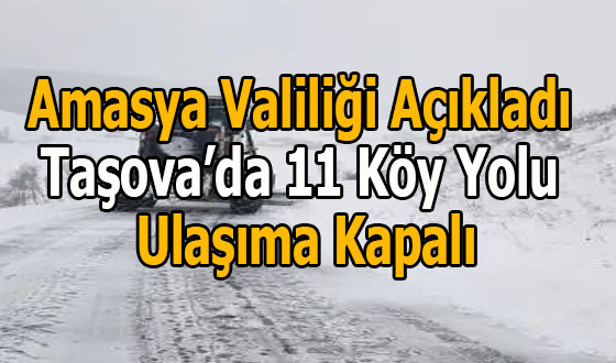 Amasya Valiliği Açıkladı Taşova’da 11 Köy Yolu Ulaşıma Kapalı