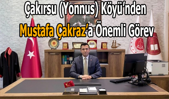 Çakırsu (Yonnus) Köyü’nden Mustafa Çakraz’a Önemli Görev