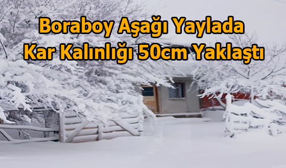 Boraboy Aşağı Yaylada Kar Kalınlığı 50cm Yaklaştı