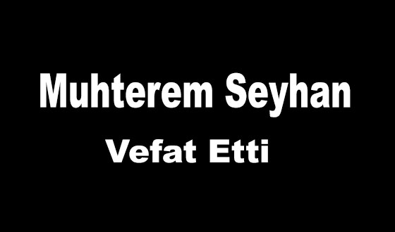 Muhterem Seyhan Vefat Etti