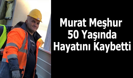 Murat Meşhur 50 Yaşında Hayatını Kaybetti