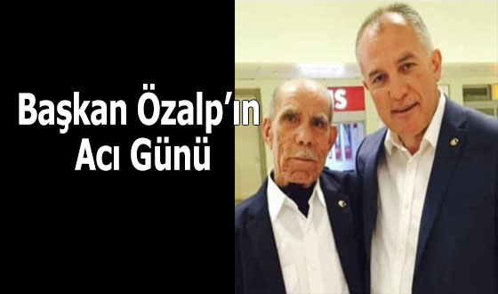 Başkan Özalp’ın Acı Günü
