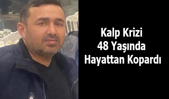 Kalp Krizi 48 Yaşında Hayattan Kopardı