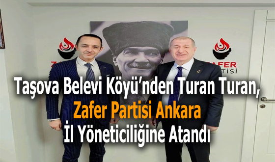 Taşova Belevi Köyü’nden Turan Turan, Zafer Partisi Ankara İl Yöneticiliğine Atandı