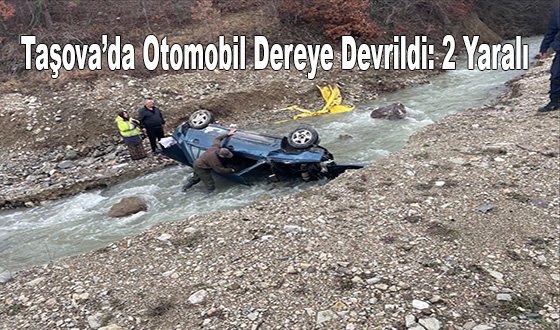 Taşova’da Otomobil Dereye Devrildi: 2 Yaralı