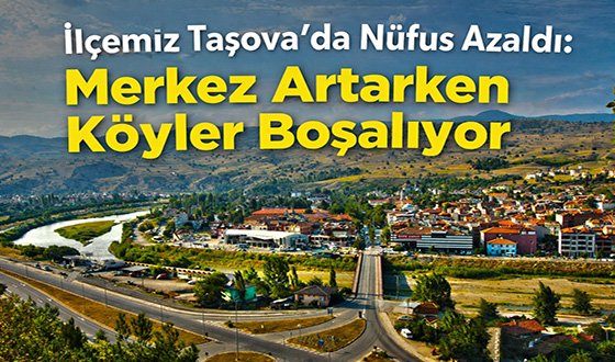 İlçemiz Taşova’da Nüfus Azaldı: Merkez Artarken Köyler Boşalıyor