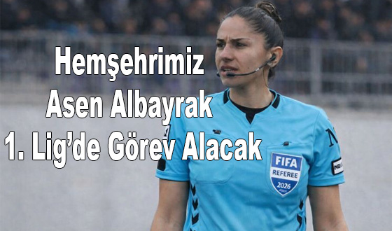 Hemşehrimiz Asen Albayrak 1. Lig’de Görev Alacak
