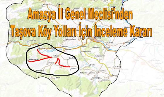 Amasya İl Genel Meclisi’nden Taşova Köy Yolları İçin İnceleme Kararı