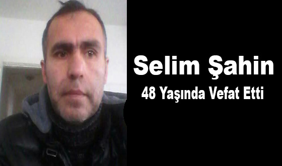 Selim Şahin 48 Yaşında Vefat Etti