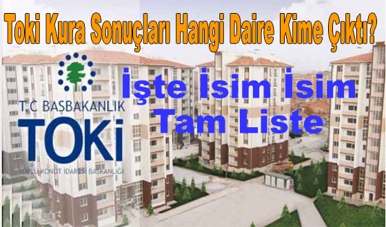 Toki Kura Sonuçları Hangi Daire Kime Çıktı?  İşte İsim İsim Tam Liste 