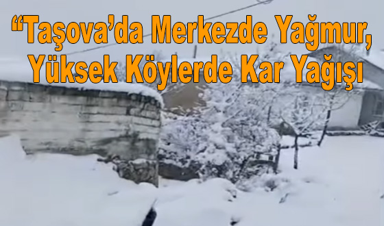 “Taşova’da Merkezde Yağmur, Yüksek Köylerde Kar Yağışı