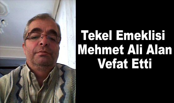 Tekel Emeklisi Mehmet Ali Alan Vefat Etti