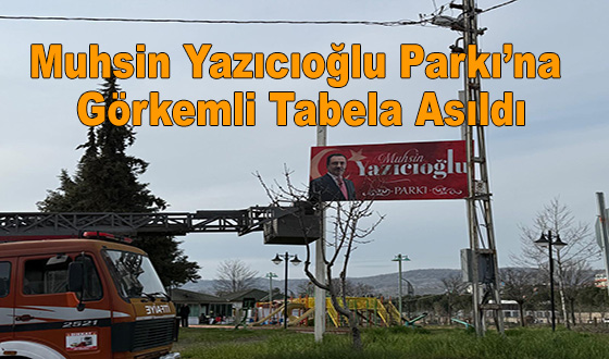 Muhsin Yazıcıoğlu Parkı’na Görkemli Tabela Asıldı