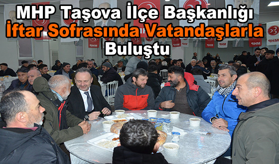 MHP Taşova İlçe Başkanlığı İftar Sofrasında Vatandaşlarla Buluştu