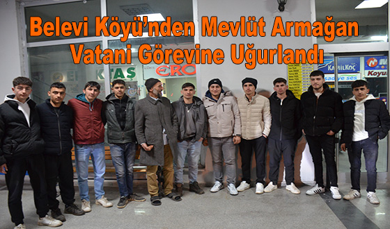 Belevi Köyü’nden Mevlüt Armağan Vatani Görevine Uğurlandı