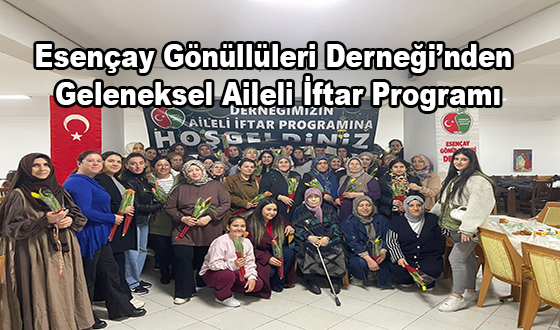 Esençay Gönüllüleri Derneği’nden Geleneksel Aileli İftar Programı